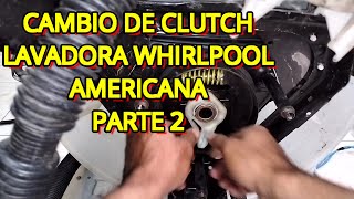 ⚡CAMBIO DE CLUTCH LAVADORA WHIRLPOOL AMERICANA  PARTE 2 ✅ [upl. by Dante890]