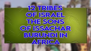 12 TRIBES OF ISRAEL THE SONS OF ISSACHAR BURUNDI IN AFRICA [upl. by Sinaj]