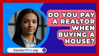 Do You Pay a Realtor When Buying a House  CountyOfficeorg [upl. by Avid]