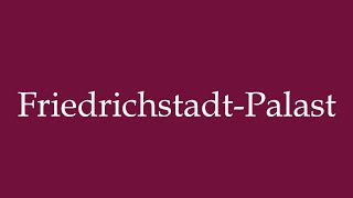 How to Pronounce FriedrichstadtPalast Friedrichstadt Palace Correctly in German [upl. by Notgnimer]