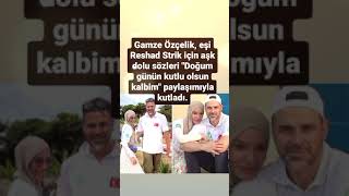 GAMZE ÖZÇELİK EŞİ RESHAD STRİK İÇİN AŞK DOLU SÖZLERİ DOĞUM GÜNÜN KUTLU OLSUN KALBİMevlilikmutluluk [upl. by Plafker212]