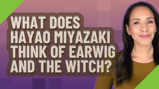 What does Hayao Miyazaki think of Earwig and the Witch [upl. by Ynaffets]