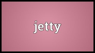 Jetty Meaning [upl. by Avelin]