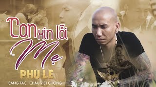 Phú Lê  Con Xin Lỗi Mẹ  Official Music Video  Sáng Tác  Châu Việt Cường [upl. by Addam]