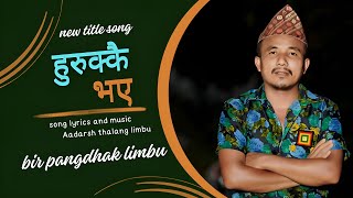 new song।। hurukai bhaye quotहुरुक्कैभएquot।।bir pangdhak limbu।।serial title song [upl. by Hellman]