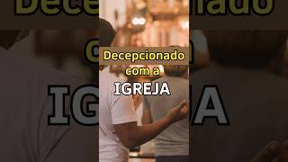 Decepcionado com a IGREJA  Devo Procurar Outra [upl. by Trisa]