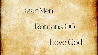 Dear Men Love God Romans 06 [upl. by Careaga]