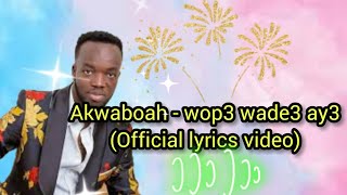 Akwaboah  Wop3 wade3 ay3  official lyrics video legacyworldentertainment [upl. by Allyson]