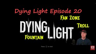 Dying Light Episode 20  Troll Fan Zone Fountain [upl. by Mushro146]