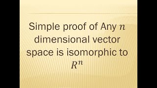 Simple proof of Any n dimensional vector space is isomorphic to Rn [upl. by Oirretna]