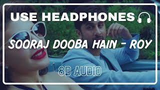 Sooraj Dooba Hain 8D Audio  Roy  Arijit Singh Aditi Singh Sharma  Ranbir Kapoor Jacqueline [upl. by Dorej]