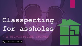 Classpecting For Assholes  A Neurotypeline Lecture [upl. by Naman]