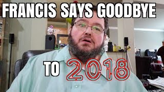 FRANCIS Bids Farewell to 2018 The WORST YEAR EVER [upl. by Ahso]