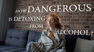 How Dangerous Is Detoxing From Alcohol [upl. by Artemas]