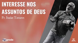 Interesse nos Assuntos de Deus  Pr Isaías Tavares [upl. by Aicatan348]