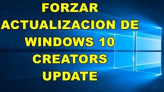 ►FORZAR ACTUALIZACION Windows 10 CREATORS UPDATE [upl. by Ativel]