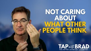 Not Caring What Other People Think of You  Tapping with Brad Yates [upl. by Cudlip]