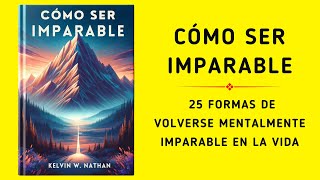 Imparable 25 Formas De Volverse Mentalmente Imparable En La Vida Audiolibro [upl. by Meunier]