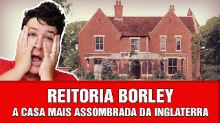 ESPECIAL Borley a Casa que Foi Considerada A MAIS ASSOMBRADA DA INGLATERRA [upl. by Ahsotan]