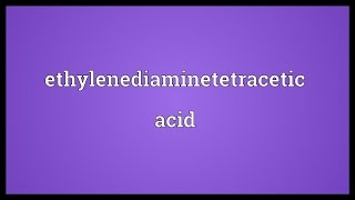 Ethylenediaminetetracetic acid Meaning [upl. by Ehtnax816]