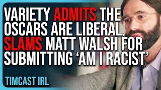 Variety ADMITS The Oscars Are LIBERAL Slams Matt Walsh For Submitting ‘Am I Racist’ [upl. by Ydnal119]