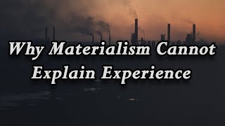 Why Materialism Cannot Explain Experience [upl. by Ramirol]