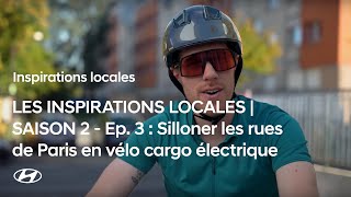 LES INSPIRATIONS LOCALES  SAISON 2 – Ep 3  Silloner les rues de Paris en vélo cargo électrique [upl. by Jea]