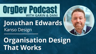 Organization Design that Works  Jonathan Edwards Kanso Design  OrgDev Podcast 33 [upl. by Aeslehs]