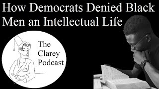 The Clarey Podcast  How Democrats Denied Black Men an Intellectual Life Episode [upl. by Annaoi]