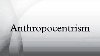 Anthropocentrism [upl. by Atnod]