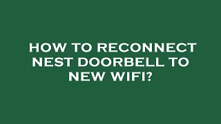 How to reconnect nest doorbell to new wifi [upl. by Atilamrac]