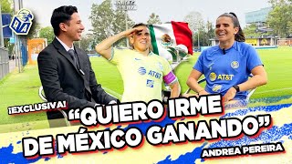 quotQUIERO IRME DE MÉXICO GANANDOquot  Entrevista EXCLUSIVA con Andrea Pereira jugadora América Femenil [upl. by Hardunn733]