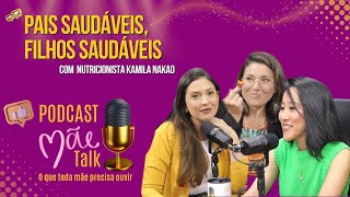 PAIS SAUDÁVEIS FILHOS SAUDÁVEIS com Kamila Nakao  MÃE TALK  Episódio 2  3ª Temporada [upl. by Atsirt]