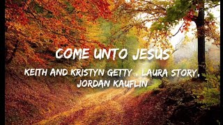 Come unto Jesus  Keith and Kristyn Getty Laura Story amp Jordan Kauflin Lyrics Version [upl. by Marthe]