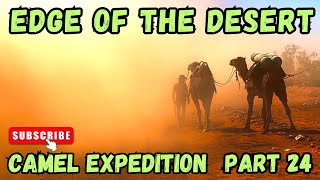 Camel expedition Part 24 Edge of the Desert [upl. by Londoner]