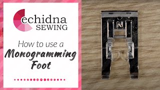 How to use a Monogramming Foot N Foot  Echidna Sewing [upl. by Anilef307]