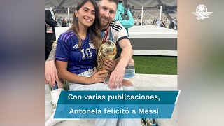 Antonela Roccuzzo esposa de Messi lo felicita “Al fin se dio sos Campeón del Mundo” [upl. by Lasko]