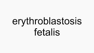 How to pronounce erythroblastosis fetalis [upl. by Reinaldos]