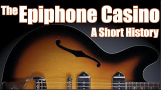 The Epiphone Casino A Short History [upl. by Naahs97]