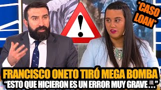 FRANCISCO ONETO TIRÓ MEGA BOMBA quotESTO QUE HICIERON EN EL CASO LOAN FUE UN ERROR MUY GRAVEquot [upl. by Barrus]