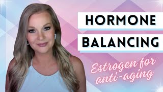 Hormone Balancing amp Estrogen for Antiaging [upl. by Salsbury22]