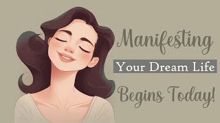 Manifesting Your Dream Life Begins Today Guided Meditation [upl. by Bunow]