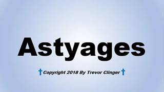 How To Pronounce Astyages [upl. by Lahey]