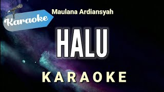 Karaoke Halu – Maulana ardiansyah Karaoke Version [upl. by Hooper]