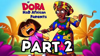 If Dora The Explorer had AFRICAN PARENTS Part 2 [upl. by Ikiv]