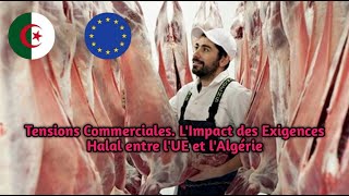 Tensions Commerciales LImpact des Exigences Halal entre lUE et lAlgérie [upl. by Schroer]