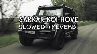 SARKAR KOI HOVE SLOWED REVERB slowed reverb song [upl. by Ainevuol]