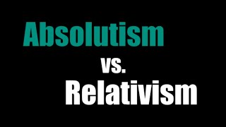 Absolutism vs Relativism [upl. by Elsey]