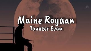 Maine Royaan  Official Lyrics  Tanveer evan [upl. by Wakerly]