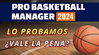 PRO BASKETBALL MANAGER 2024  LO PROBAMOS ¿VALE LA PENA [upl. by Onid463]